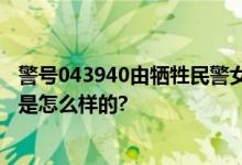 警号043940由牺牲民警女儿重启 网友：传承致敬 具体情况是怎么样的?