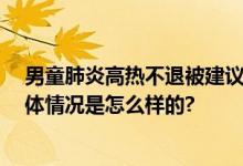 男童肺炎高热不退被建议“洗肺” 接到通知家长吓坏了 具体情况是怎么样的?