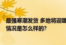 最强寒潮发货 多地将迎蹦极式降温 最新全国天气预报 具体情况是怎么样的?