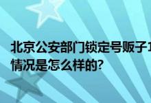 北京公安部门锁定号贩子134人 对“电子黄牛”零容忍 具体情况是怎么样的?