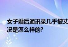 女子婚后通讯录几乎被丈夫删光 不允许与外界沟通 具体情况是怎么样的?