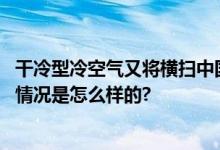 干冷型冷空气又将横扫中国大部 大风+降温“双板斧” 具体情况是怎么样的?