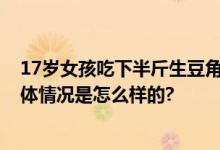 17岁女孩吃下半斤生豆角中毒送医急救 豆角应该这样吃 具体情况是怎么样的?