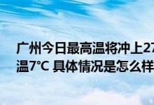 广州今日最高温将冲上27℃ 周末迎“断崖式降温”、最低温7℃ 具体情况是怎么样的?