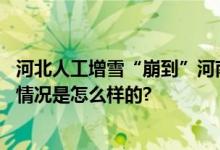 河北人工增雪“崩到”河南？假的！气象部门最新回应 具体情况是怎么样的?