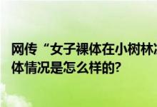 网传“女子裸体在小树林冻亡”？官方辟谣：系不实信息 具体情况是怎么样的?