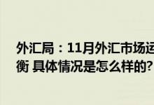 外汇局：11月外汇市场运行稳中向好 跨境资金流动基本平衡 具体情况是怎么样的?