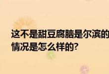 这不是甜豆腐脑是尔滨的恋爱脑 哈尔滨推出甜豆腐脑 具体情况是怎么样的?