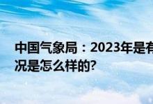 中国气象局：2023年是有气象记录以来全球最暖年 具体情况是怎么样的?