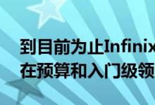 到目前为止Infinix的大多数智能手机产品都在预算和入门级领域