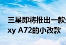 三星即将推出一款全新的4G机型或将是Galaxy A72的小改款