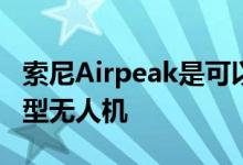 索尼Airpeak是可以携带Alpha无镜相机的小型无人机