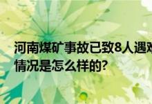 河南煤矿事故已致8人遇难8人失联 事故最新消息通报 具体情况是怎么样的?