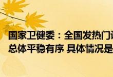 国家卫健委：全国发热门诊接诊量呈波动下降趋势 医疗服务总体平稳有序 具体情况是怎么样的?