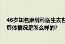 46岁知名麻醉科医生去世 其科普视频被网友点赞126万次 具体情况是怎么样的?