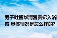 男子吐槽华清宫贵妃入浴雕像不雅：历史名人袒胸露乳不应该 具体情况是怎么样的?