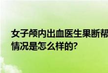 女子颅内出血医生果断帮缴检查费 网友：天使在人间 具体情况是怎么样的?