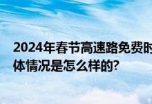 2024年春节高速路免费时间表 过年过路费免费几号开始 具体情况是怎么样的?