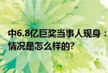 中6.8亿巨奖当事人现身：系28岁小伙 平时做点小生意 具体情况是怎么样的?