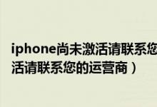 iphone尚未激活请联系您的运营商 无服务（iphone尚未激活请联系您的运营商）