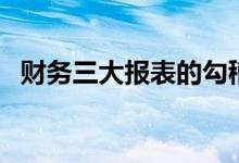 财务三大报表的勾稽关系（财务三大报表）