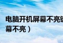 电脑开机屏幕不亮键盘亮鼠标亮（电脑开机屏幕不亮）