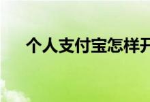 个人支付宝怎样开通花呗和信用卡收款