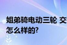 姐弟骑电动三轮 交警:师傅几岁了 具体情况是怎么样的?