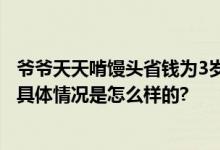 爷爷天天啃馒头省钱为3岁孙子治病 网友：厄运专挑苦命人 具体情况是怎么样的?