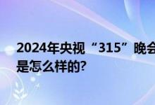 2024年央视“315”晚会曝光了什么？完整名单 具体情况是怎么样的?