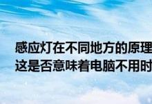 感应灯在不同地方的原理好像用的是图中的u盘之类的东西这是否意味着电脑不用时感应灯会失灵？