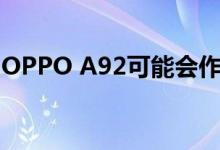 OPPO A92可能会作为Reno4 Z 5G走向全球