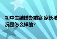 初中生结婚办婚宴 家长被批评教育 女孩已回自己家 具体情况是怎么样的?