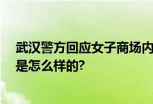 武汉警方回应女子商场内裸奔 正在按照流程处置 具体情况是怎么样的?