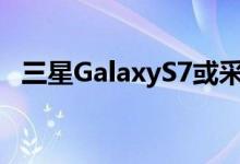 三星GalaxyS7或采用镁合金材质重量更轻