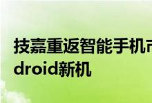 技嘉重返智能手机市场推出4款入门级双卡Android新机