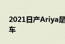 2021日产Ariya是您可以拥有和驾驶的概念车