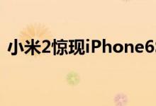 小米2惊现iPhone6S发布会小米苹果啥意思