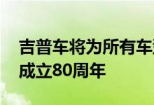 吉普车将为所有车型提供特别版本 以纪念其成立80周年