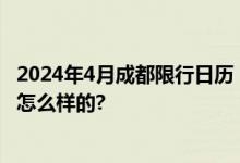 2024年4月成都限行日历：成都明天限什么号？ 具体情况是怎么样的?