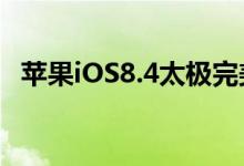 苹果iOS8.4太极完美越狱2.4.1稳定版发布