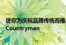 迷你为庆祝品牌传统而推出的另一个特别版本是基于当前的Countryman