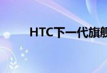 HTC下一代旗舰“海洋”细节曝光