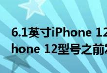 6.1英寸iPhone 12和12 Pro可能会在其他iPhone 12型号之前发布