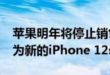 苹果明年将停止销售iPhone XR 并将其替换为新的iPhone 12s