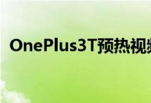 OnePlus3T预热视频比PixelXL更快充满电