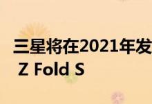 三星将在2021年发布可折叠智能手机Galaxy Z Fold S