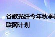 谷歌光纤今年秋季通过测试测试了2个千兆互联网计划