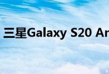 三星Galaxy S20 Android 11更新Beta揭晓