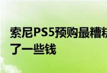 索尼PS5预购最糟糕的事情可能已经为您节省了一些钱